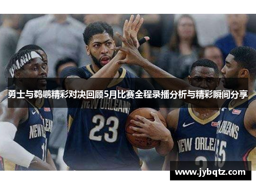 勇士与鹈鹕精彩对决回顾5月比赛全程录播分析与精彩瞬间分享